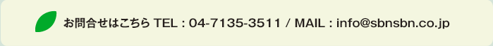 お問合せはこちら TEL : 04-7135-3511 / MAIL : info＠sbnsbn.co.jp